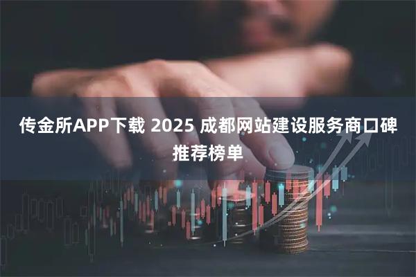 传金所APP下载 2025 成都网站建设服务商口碑推荐榜单
